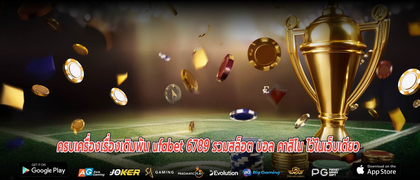 ครบเครื่องเรื่องเดิมพัน ufabet 6789 รวมสล็อต บอล คาสิโน ไว้ในเว็บเดียว